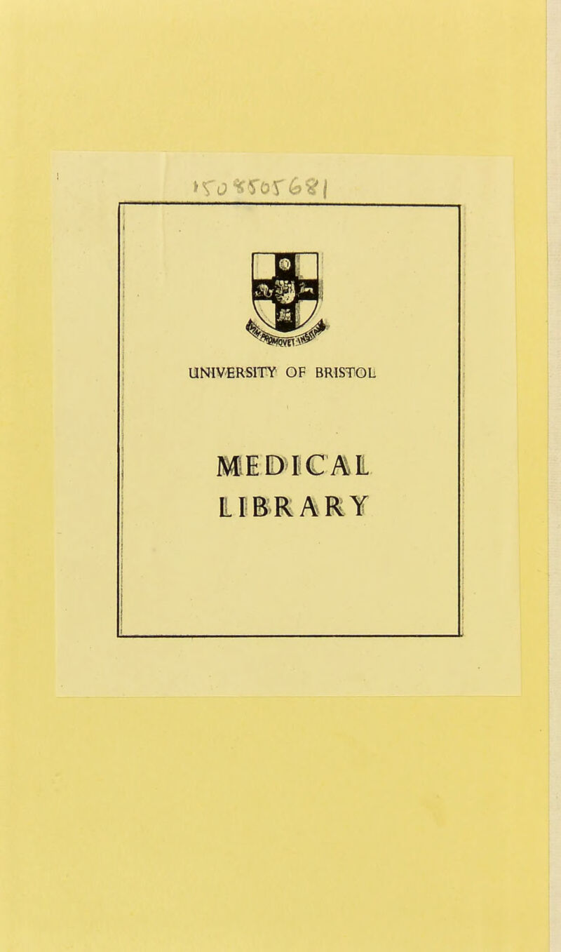 UNIVERSITY OF BRISTOL MEDICAL LIBRARY