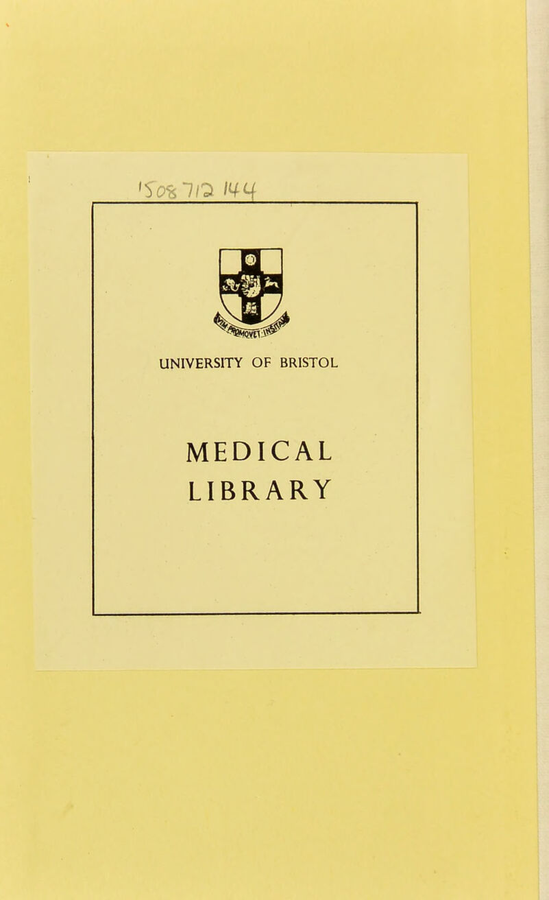 UNIVERSITY OF BRISTOL MEDICAL LIBRARY