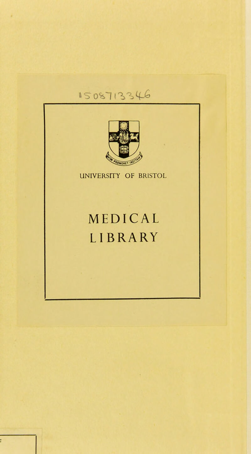 UNIVERSITY OF BRISTOL MEDICAL LIBRARY