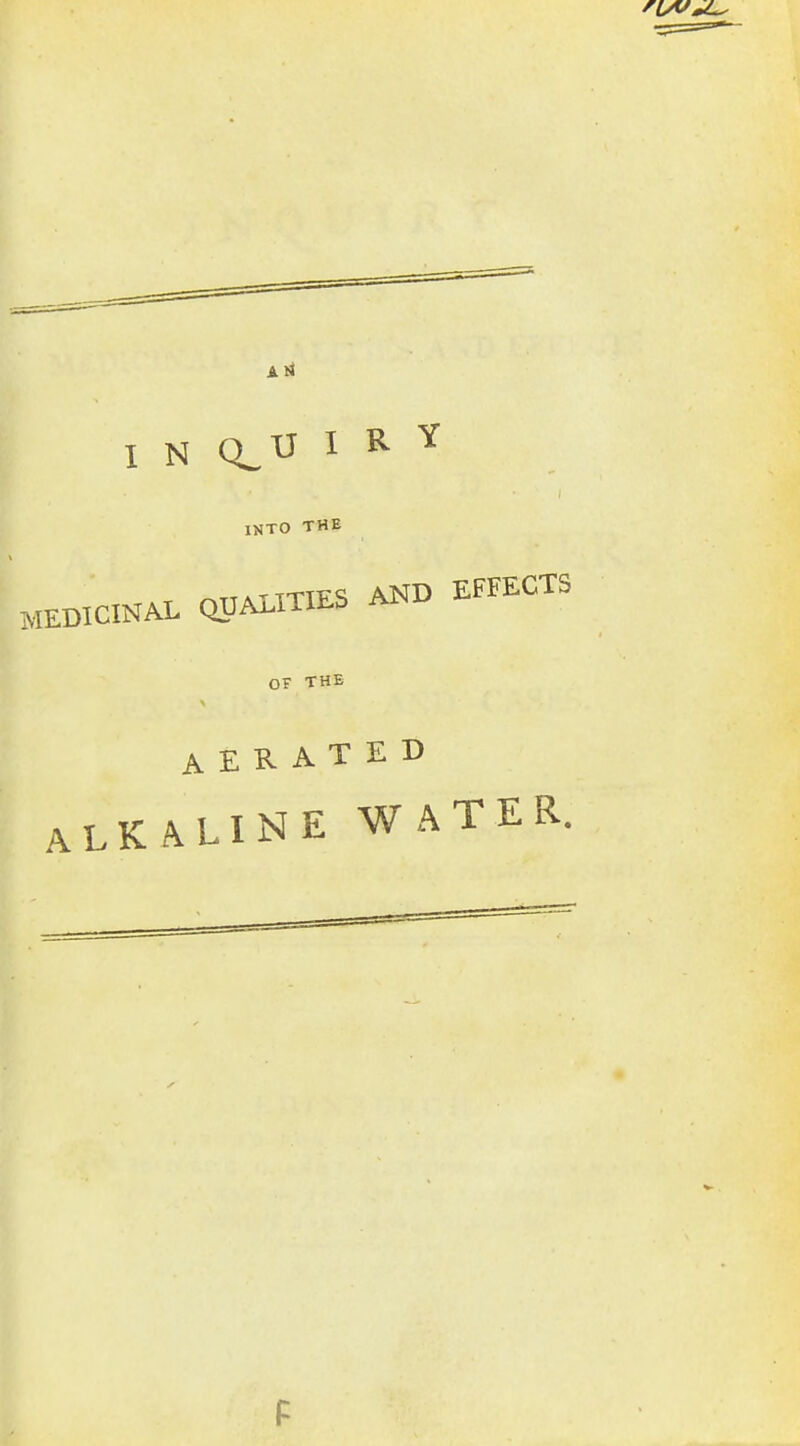 INTO THE TTATTTTFo AND EFFECTS MEDICINAL QUALITIES AJNU OF THE ; AERATED ALKALINE WATER.