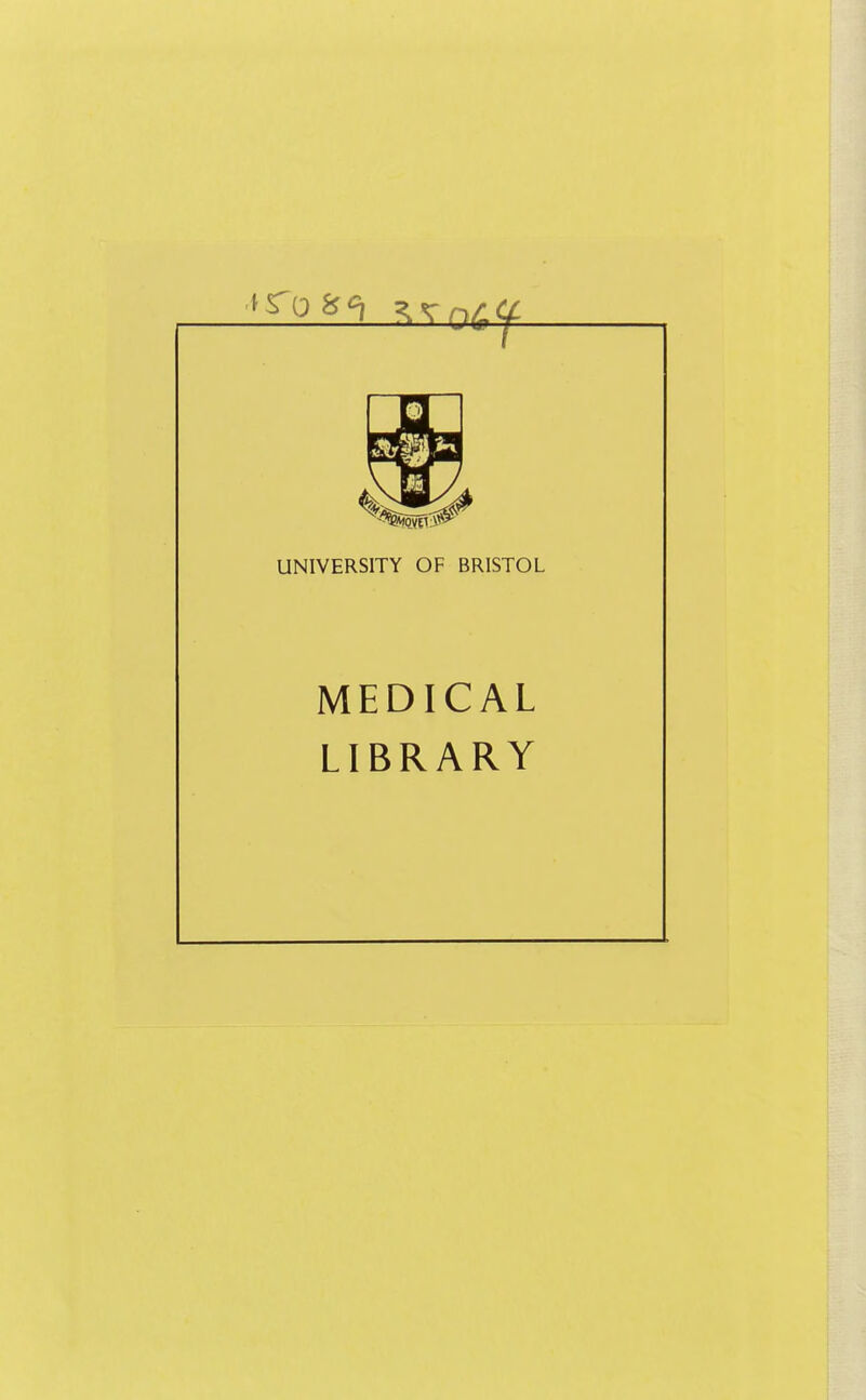 UNIVERSITY OF BRISTOL MEDICAL LIBRARY