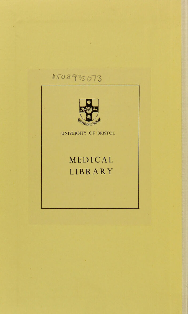 UNIVERSITY OF BRISTOL MEDICAL LIBRARY