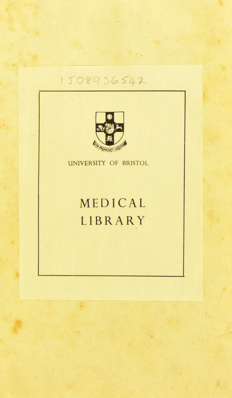 I ros-*-; UNIVERSITY OF BRISTOL MEDICAL LIBRARY $