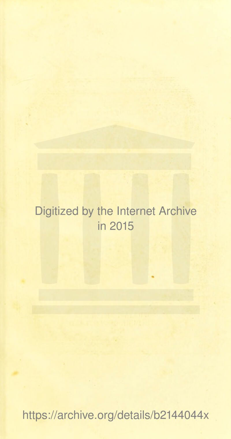 Digitized by the Internet Archive in 2015 https://archive.org/details/b2144044x
