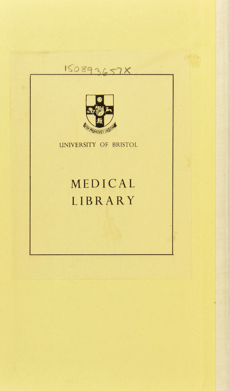 UNIVERSITY OF BRISTOL MEDICAL LIBRARY