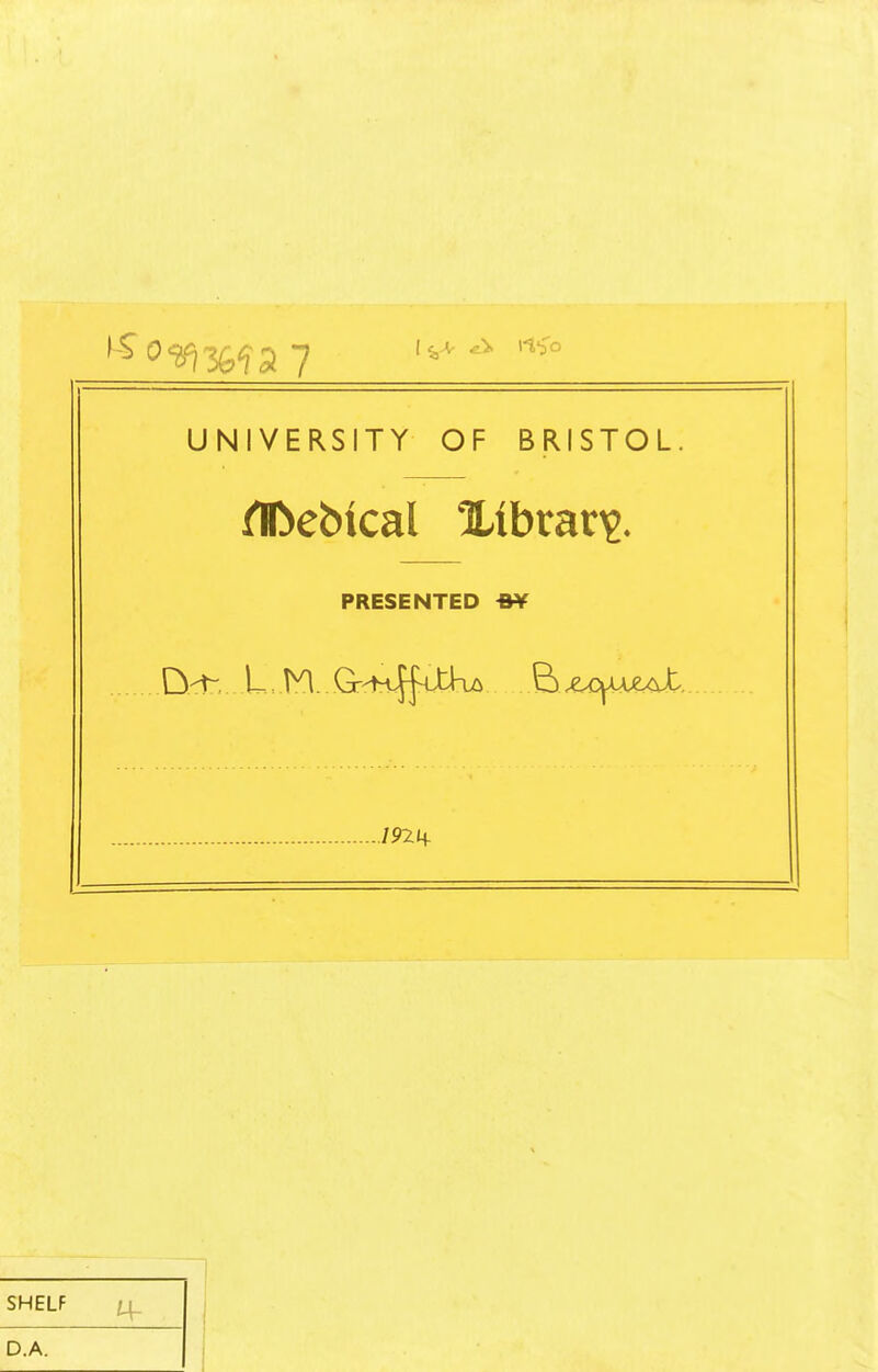 UNIVERSITY OF BRISTOL. PRESENTED *¥ 1921+ SHELF D.A.