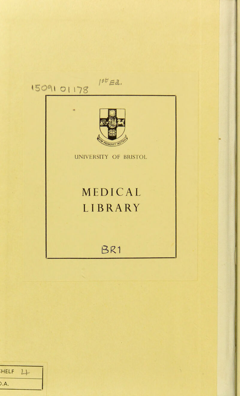 UNIVERSITY OF BRISTOL MEDICAL LIBRARY BR1