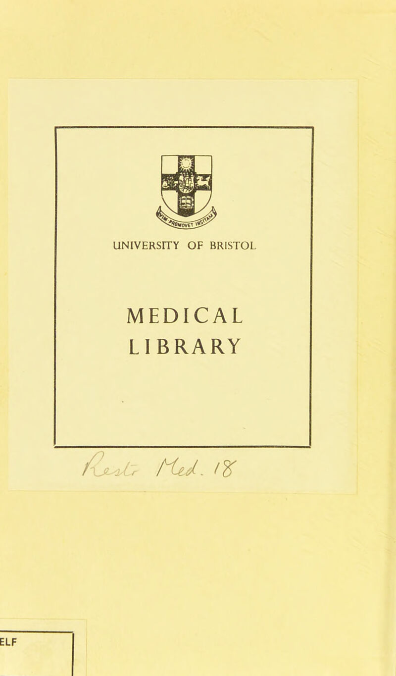 UNIVERSITY OF BRISTOL MEDICAL LI BRARY Ked.