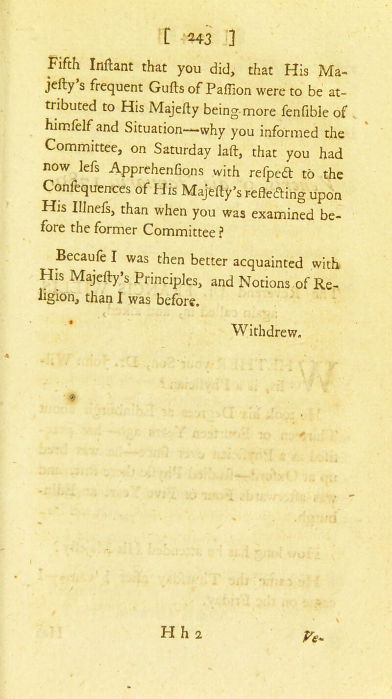 C M 3 ] Fifth Inftant that you did, that His Ma- jdly s frequent Gufts of Paffion were to be at- tributed to His Majefty being more fenfible of himfelf and Situation—why you informed the Committee, on Saturday laft, that you had now lefs Apprehenfions with refpett to the Confequences of His Majefty’s reflecting upon His Illnefs, than when you was examined be- fore the former Committee ? Becaufe I was then better acquainted with His Majefty’s Principles, and Notions of Re- ligion, than I was before. . t c *• • • ; Withdrew.