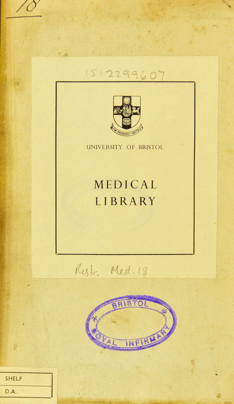 /(y UNIVERSITY OF BRISTOL MEDICAL LIBRARY SHELF D.A.