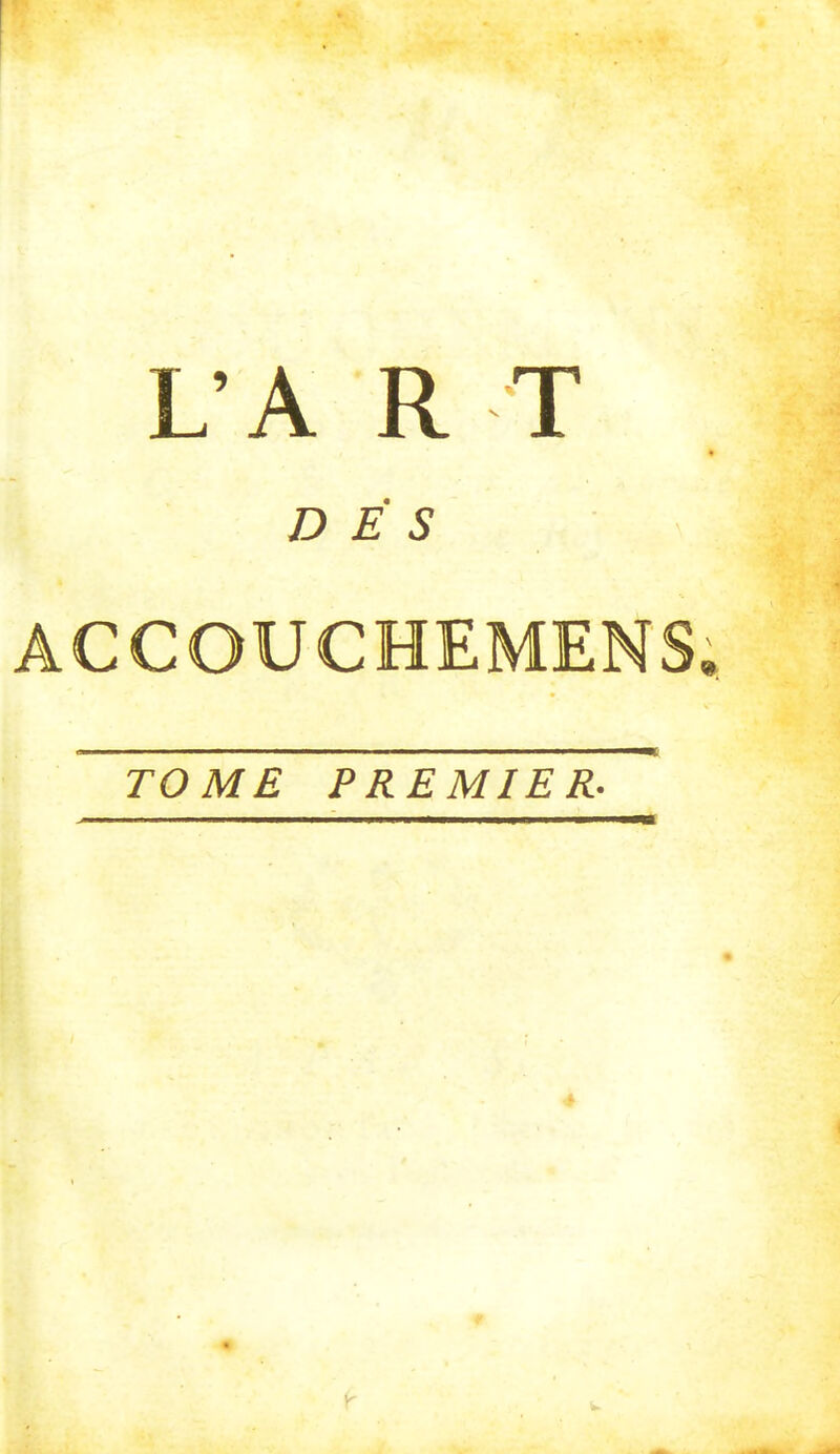 L’A R T DÉS ACCOUCHEMENS TOME PREMIER.