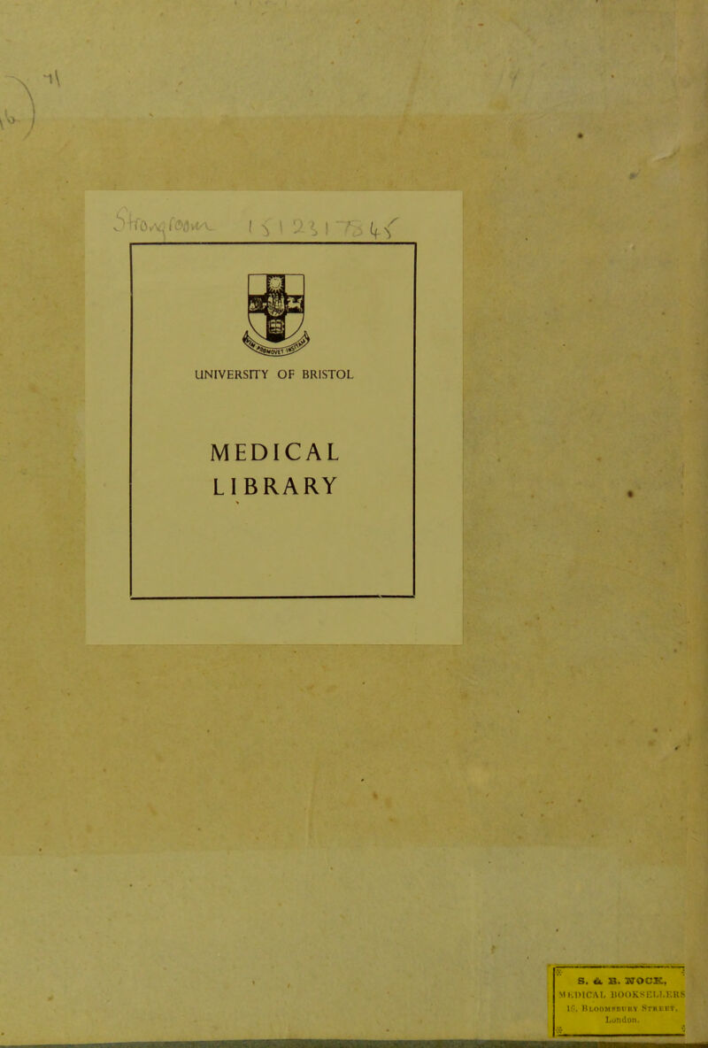 MEDICAL LIBRARY S. «. B. WOCK, MI.DICAL llOOKSUl.M'.RS If'. Kloomsiiiibv Sliu i t Lundoii