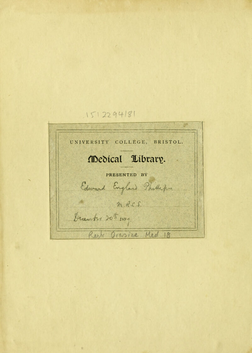 UNIVERSITY COLLEGE, BRISTOL. flfcebical Xibrar^ PRESENTED BY £k*^WvX ^^C^. Q.L^M+.fa'*.. % 9hJjC,L. Z<s.9 o I' fUhk Qvmiut. hit J f&