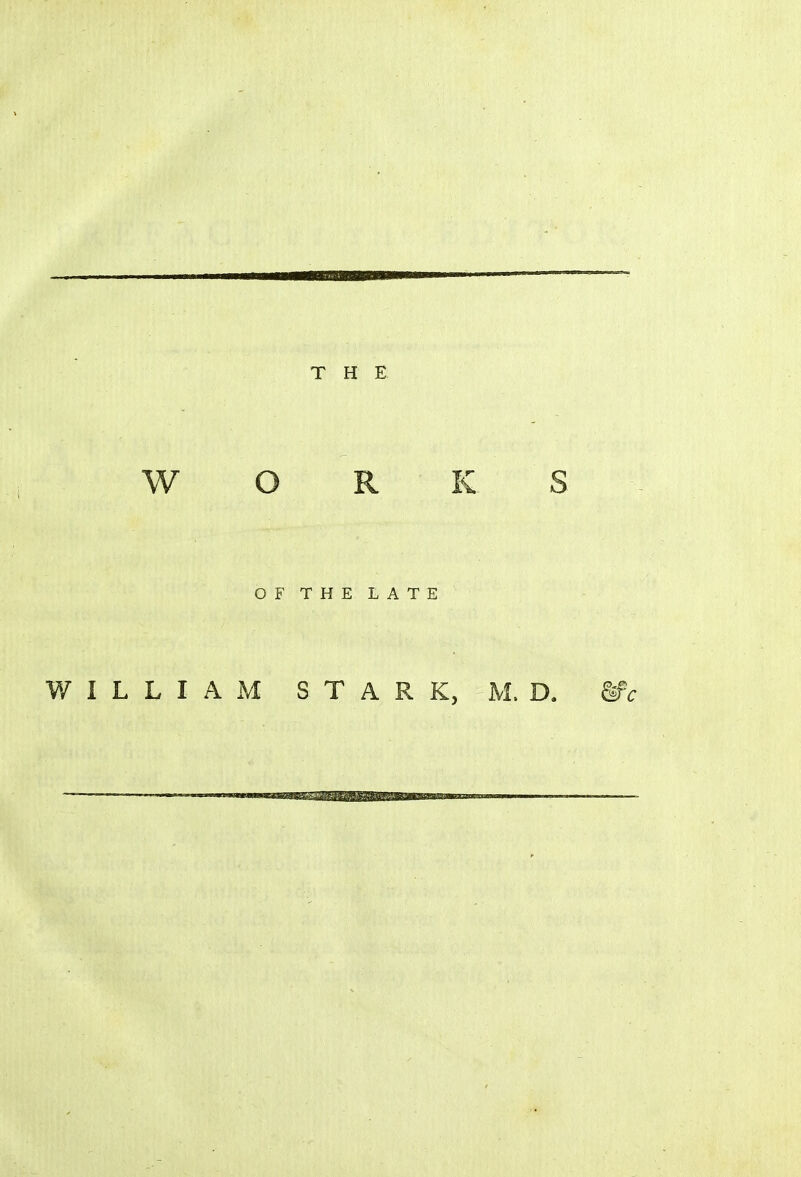 WORKS OF THE LATE WILLIAM STARK, M. D.