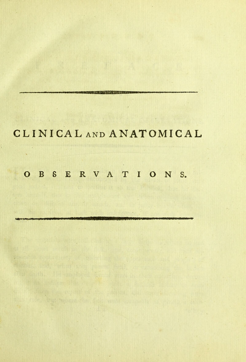 CLINICAL and ANATOMICAL OBSERVATIONS.