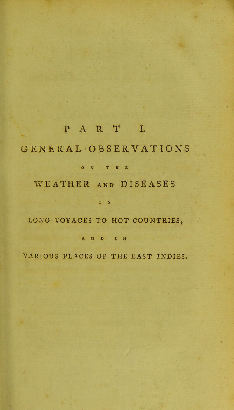 GENERAL OBSERVATIONS ON THE WEATHER and DISEASES I N LONG VOYAGES TO HOT COUNTRIES, AND IN VARIOUS PLACES OF THE EAST INDIES.