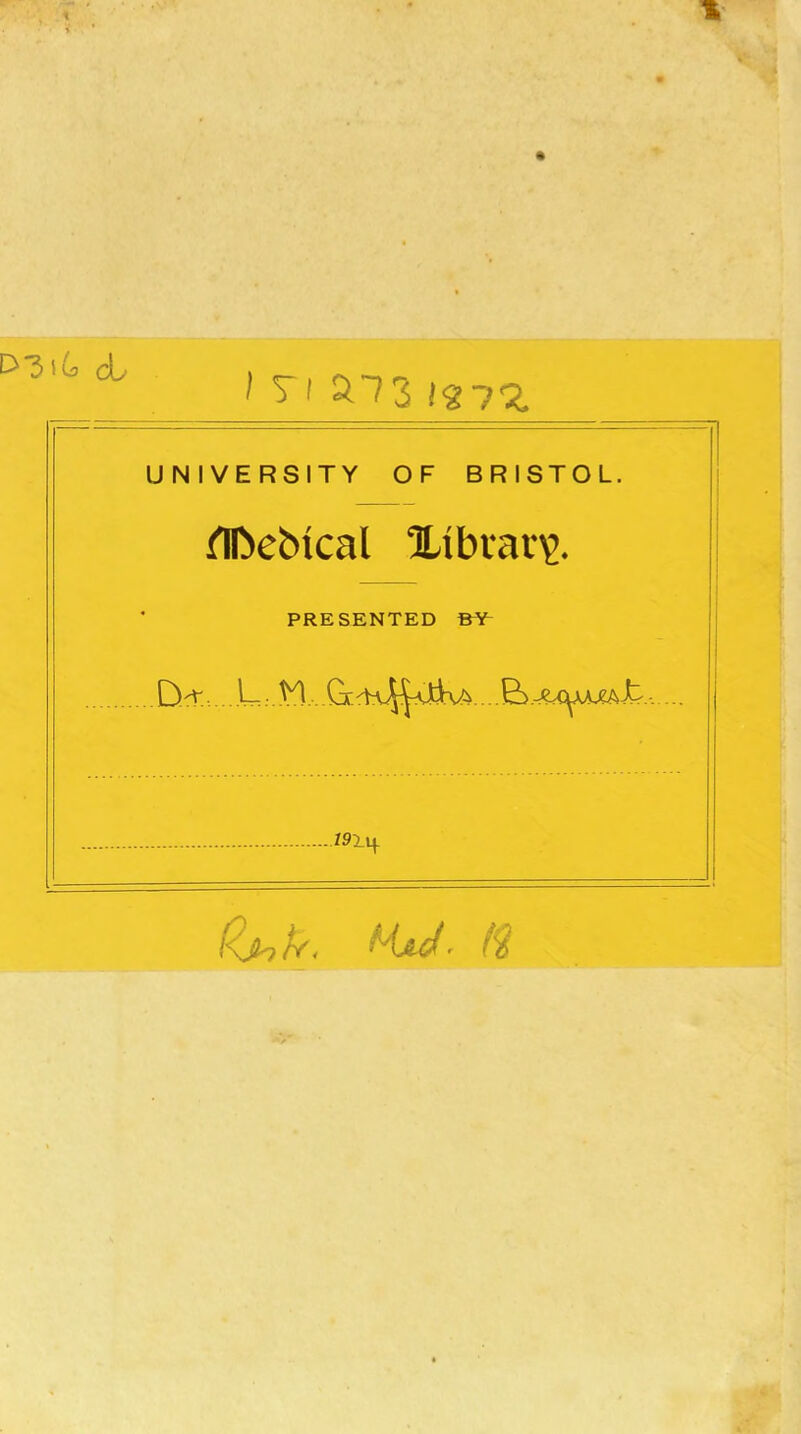 UNIVERSITY OF BRISTOL. flfcebical library. PRESENTED BY