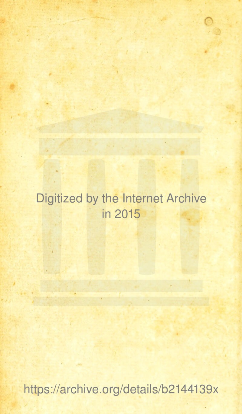 Digitized by the Internet Archive in 2015 https://archive.org/details/b2144139x