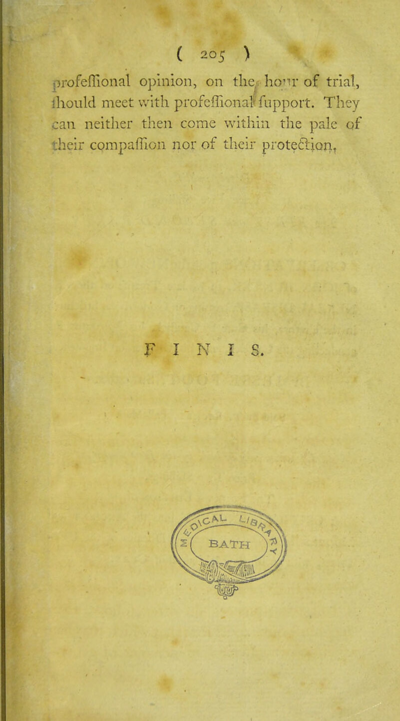 ;3rofefrional opinion, on the, ho'ir of trial, hoiild meet with profcfTiona^ fuppoit. They :an neither then come within the pale of •:heir compaffion nor of their proteftioxi. F I N I