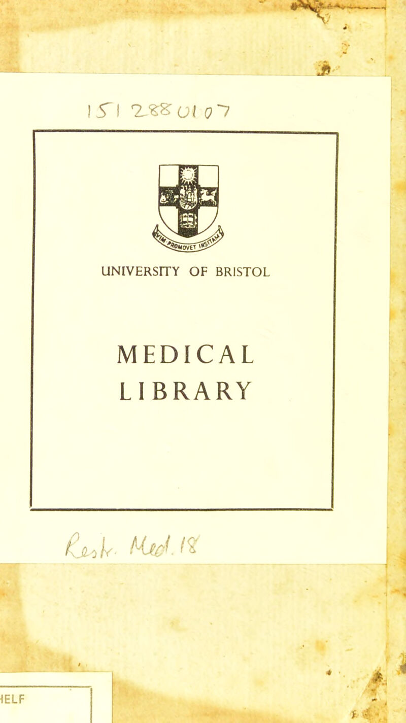 15I 'i’SSrot o') UNIVERSnY OF BRISTOL MEDICAL LI BRARY