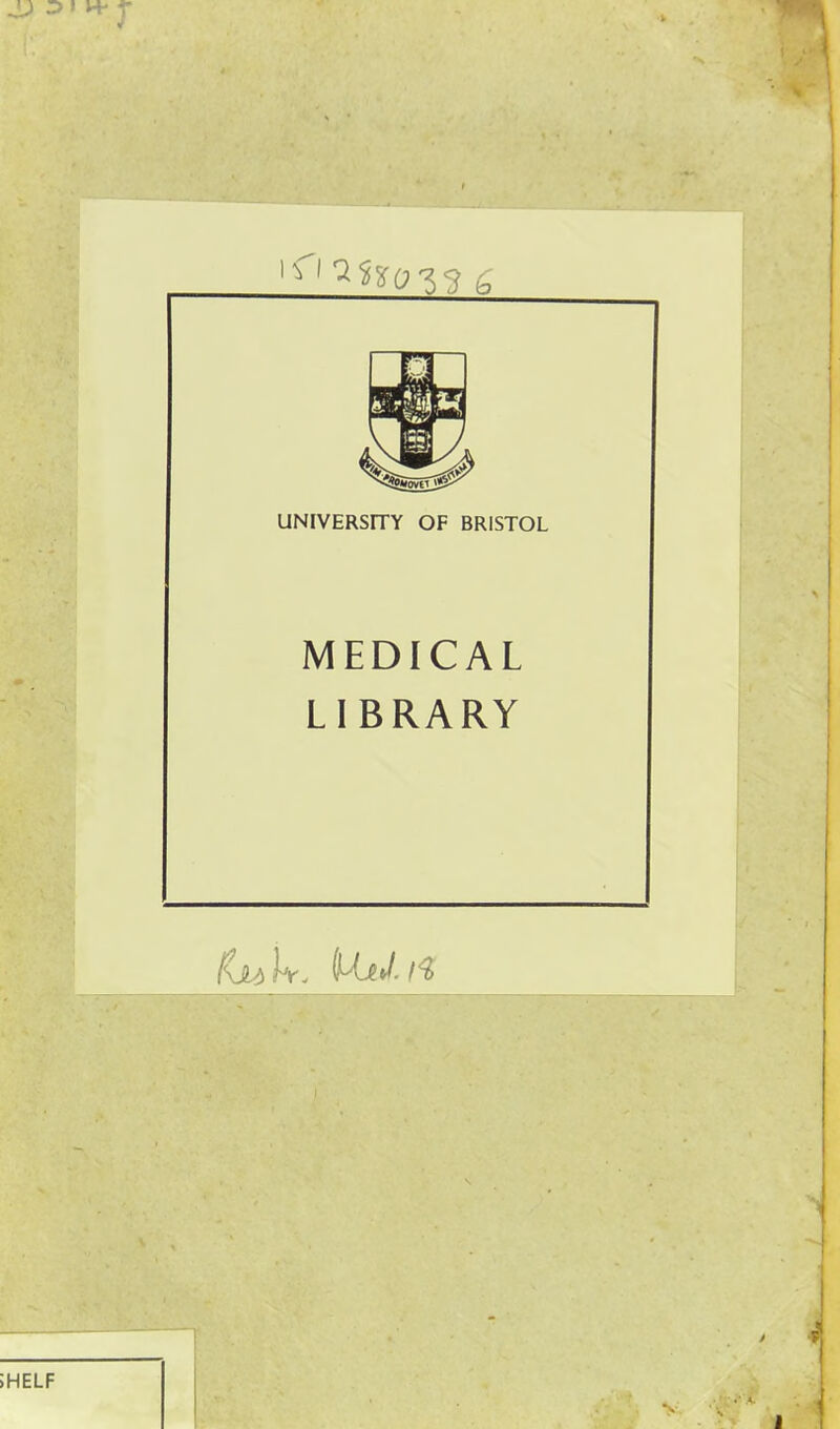 -ti ■■■-■■^ , ^.Li^^ -'. . . UNIVERSITY OF BRISTOL MEDICAL LIBRARY