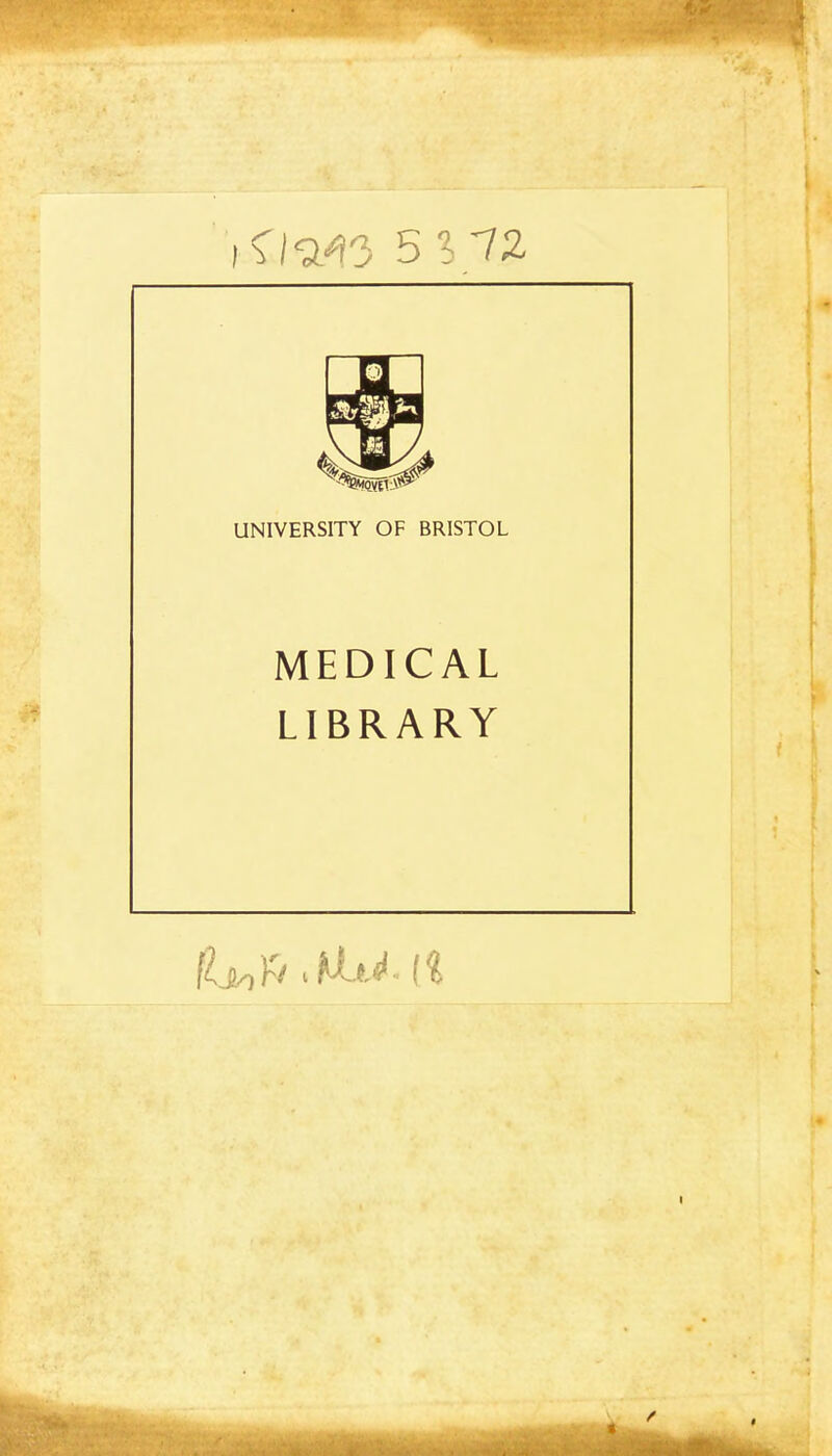 5 172 UNIVERSITY OF BRISTOL MEDICAL LIBRARY