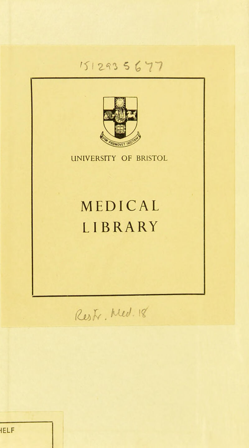 UNIVERSITY OF BRISTOL MEDICAL LIBRARY 1ELF