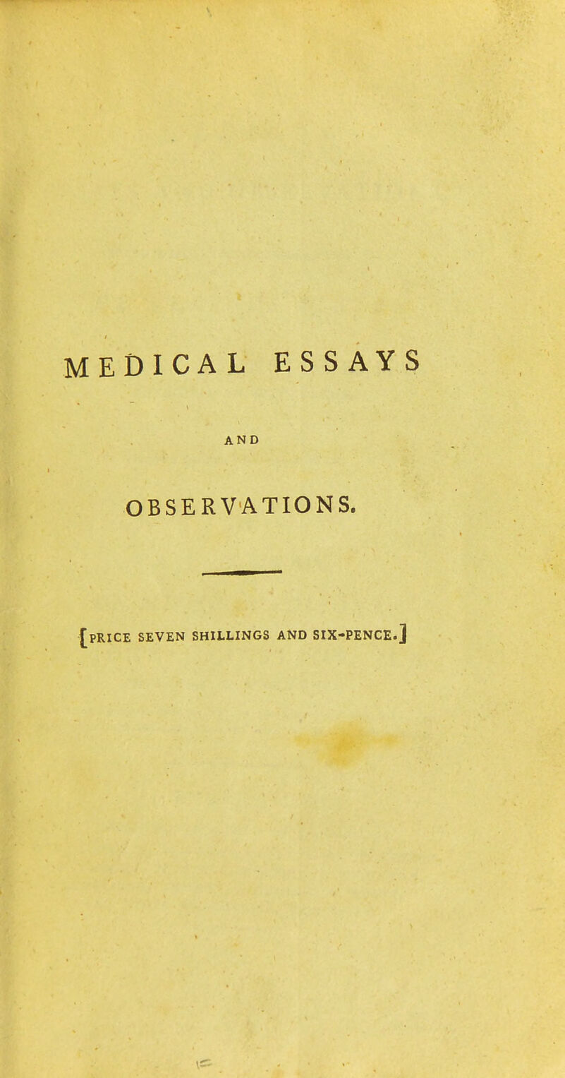 MEDICAL ESSAYS AND OBSERVATIONS. [price seven shillings and six-pence.]