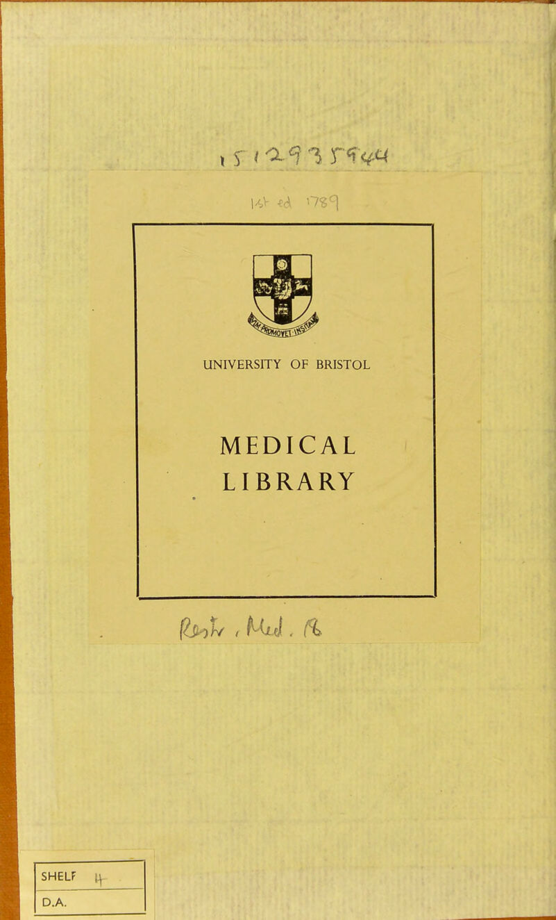 |4V «d| as^ UNIVERSITY OF BRISTOL MEDICAL LIBRARY SHELF D.A. —— ' ~~* i