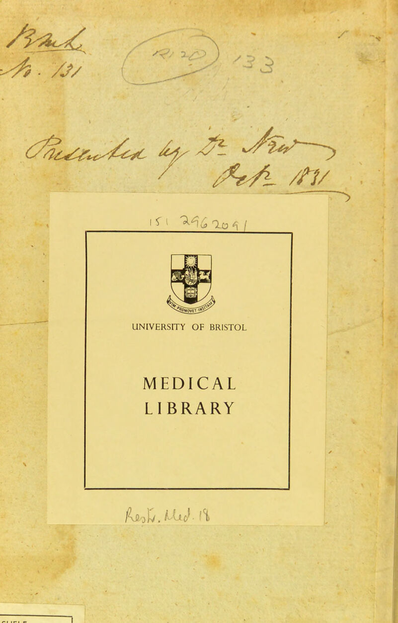 /J/ UNIVERSITY OF BRISTOL MEDICAL LIBRARY