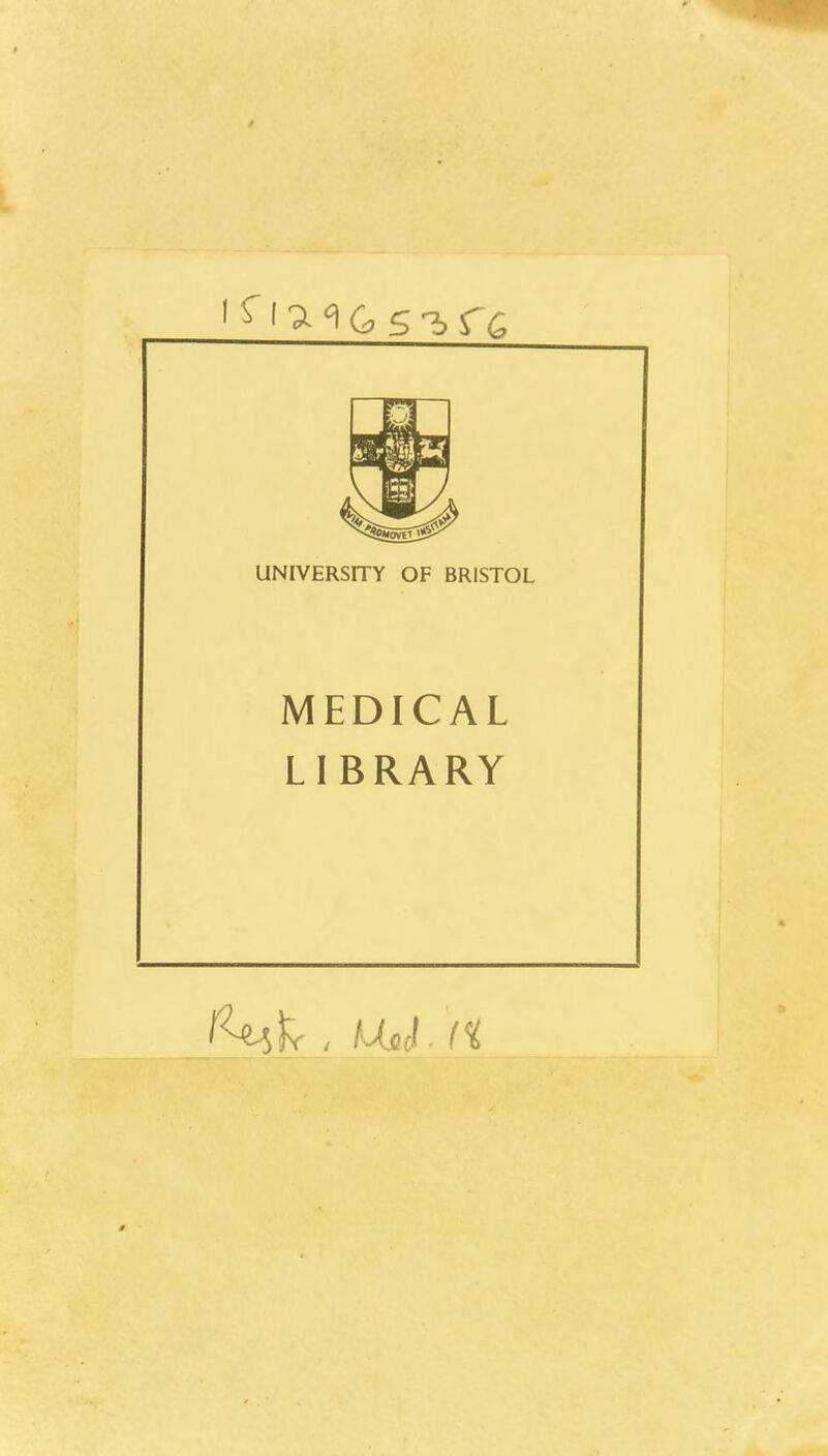 0 UNIVERSITY OF BRISTOL MEDICAL LIBRARY