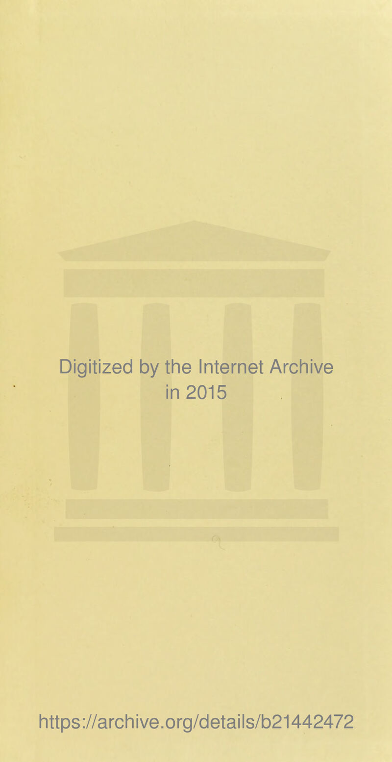 Digitized by the Internet Archive in 2015 https ://arch i ve. org/detai Is/b21442472