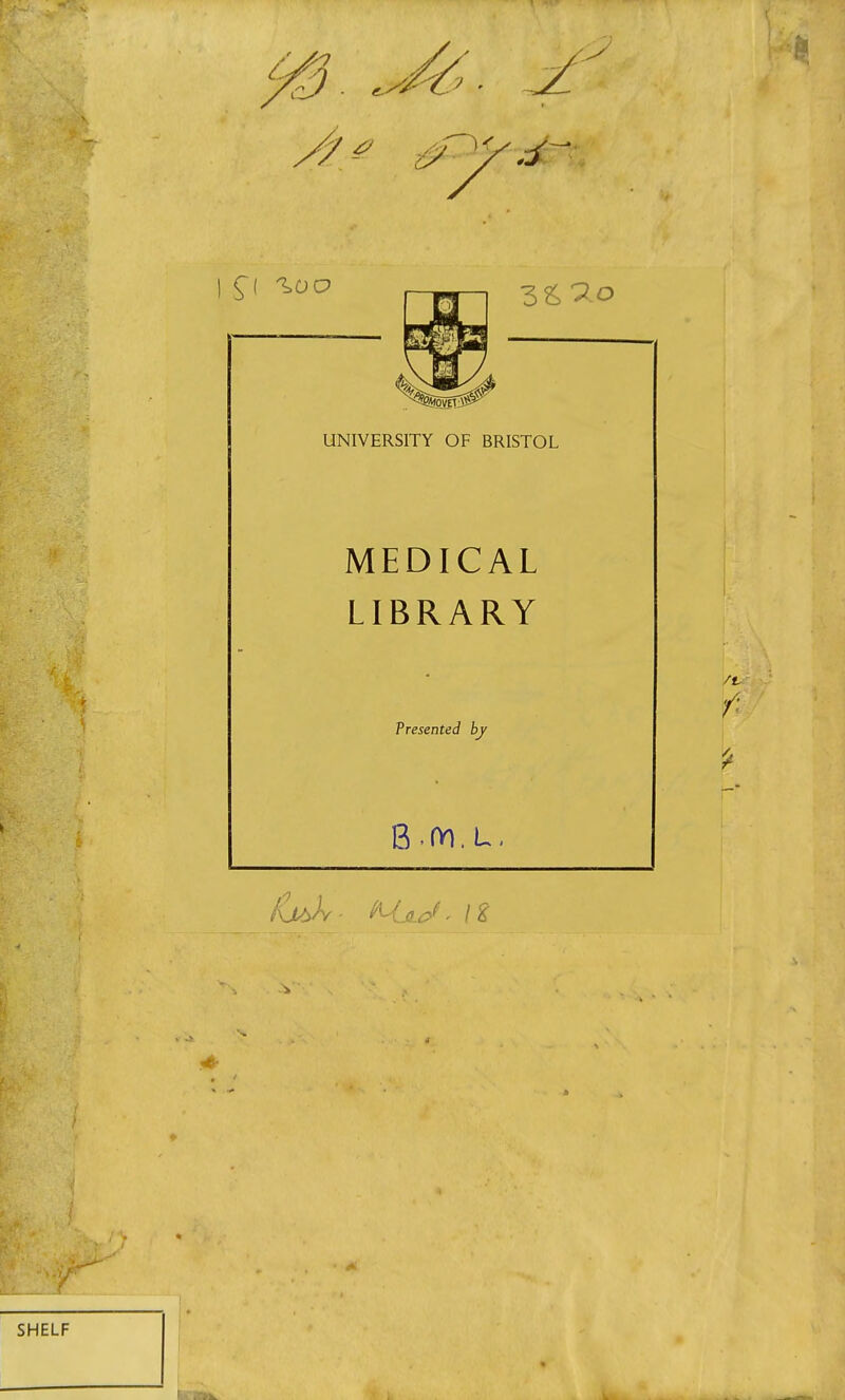 UNIVERSITY OF BRISTOL MEDICAL LIBRARY Presented by B.on.L.