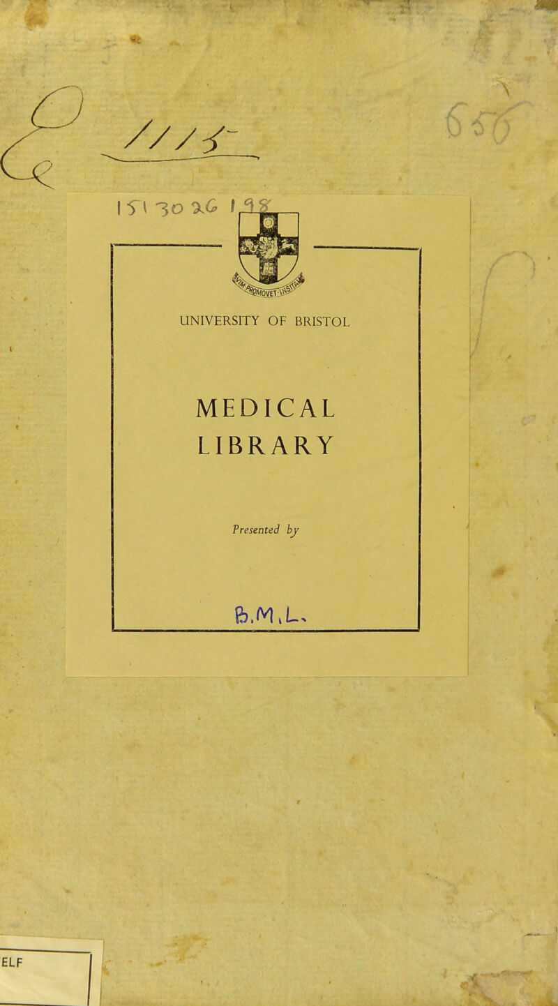 UNIVERSITY OF BRISTOL MEDICAL LIBRARY Presented by