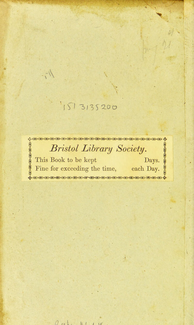 Bristol Library Society. This Book to be kept Days. Fine for exceeding the time, each Day. 0 nt L , ll I J \lt