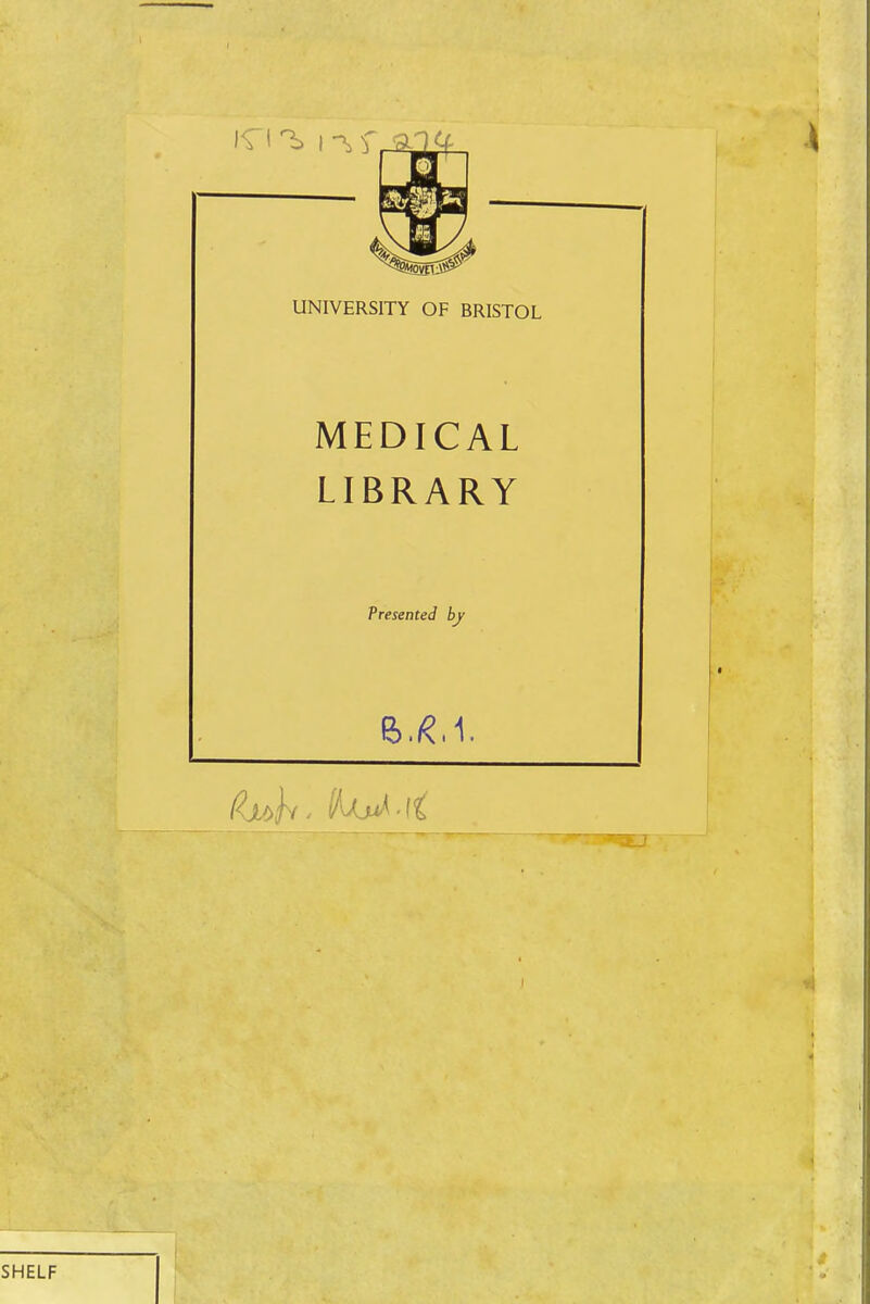 UNIVERSITY OF BRISTOL MEDICAL LIBRARY Presented by