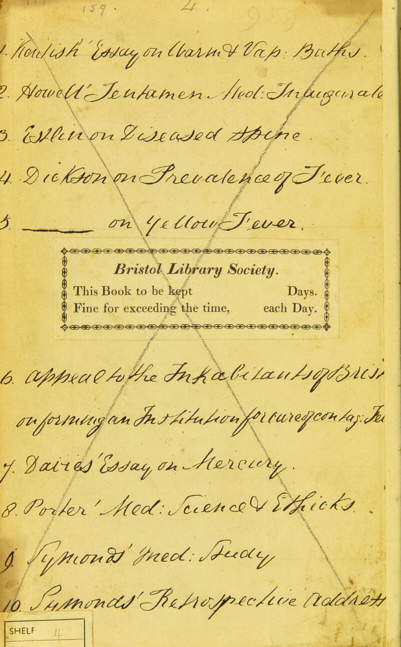  A ^ y \: / \ / ^ \ f _______ , Bristol, Library Society. I This Book to be k^t Days. | I Fine for exceeding the time, each Day. | / ^ \ / \ — SHELF |[ ■ ■■ J .