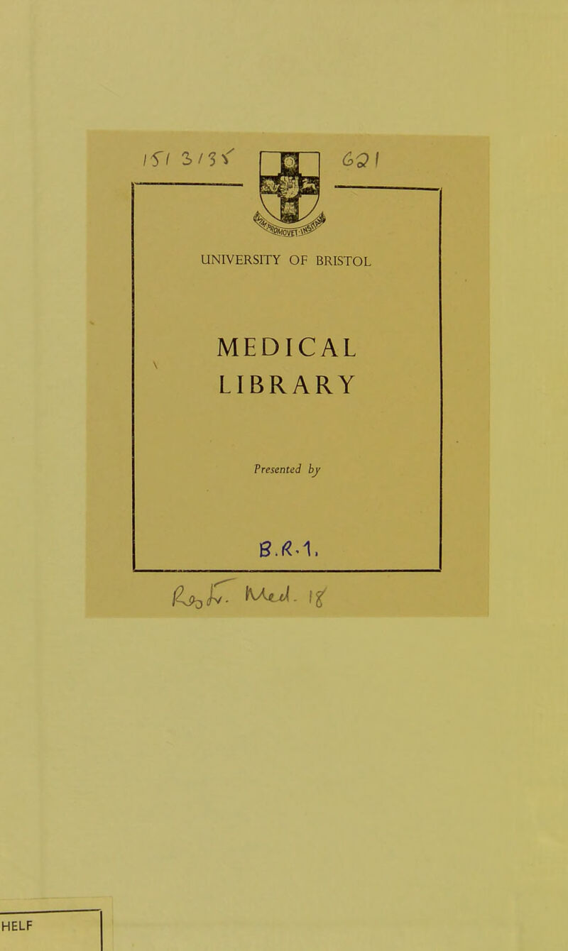 UNIVERSITY OF BRISTOL MEDICAL LIBRARY Presented by 8.1M.