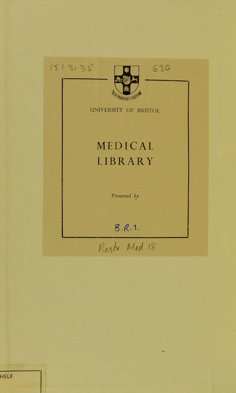 UNIVERSITY OF BRISTOL MEDICAL LIBRARY Presented by