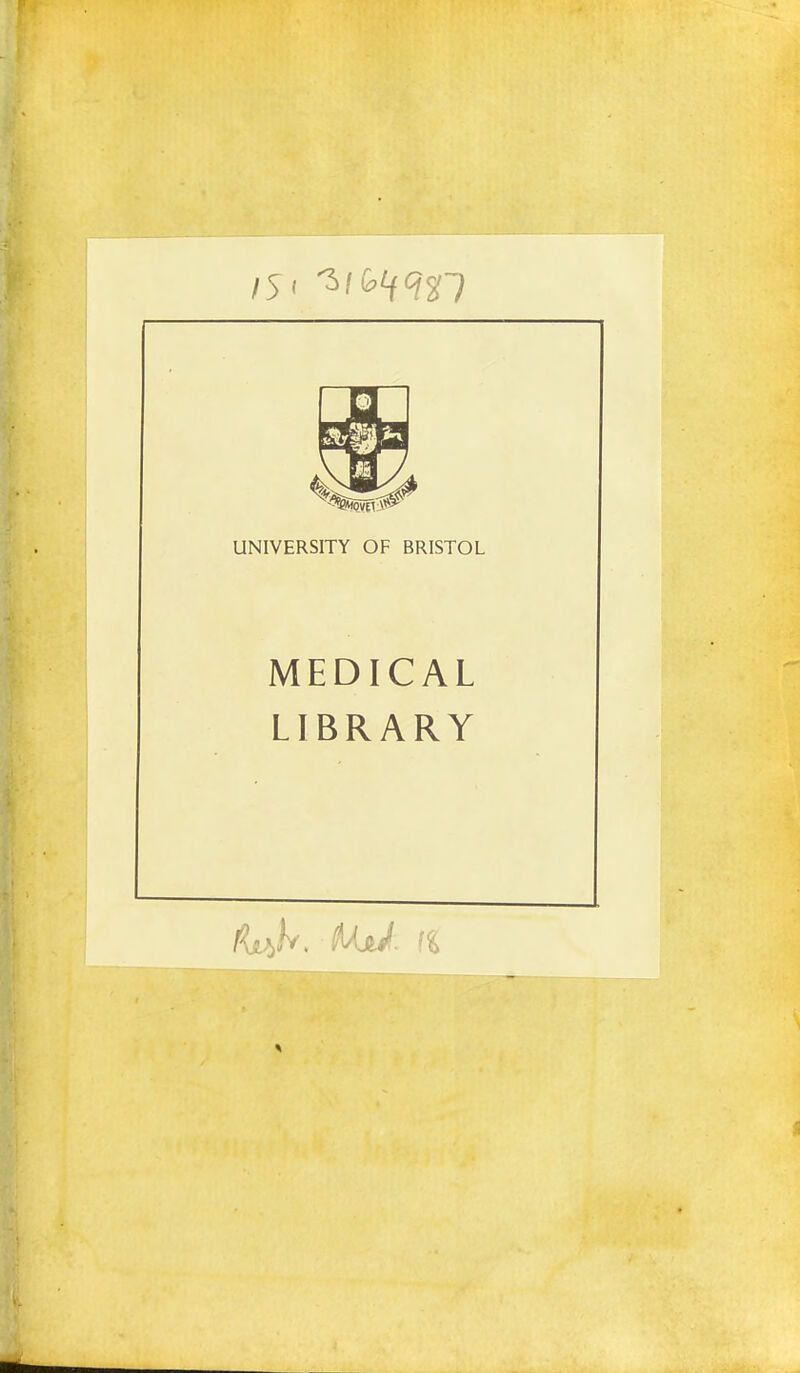 UNIVERSITY OF BRISTOL MEDICAL LIBRARY