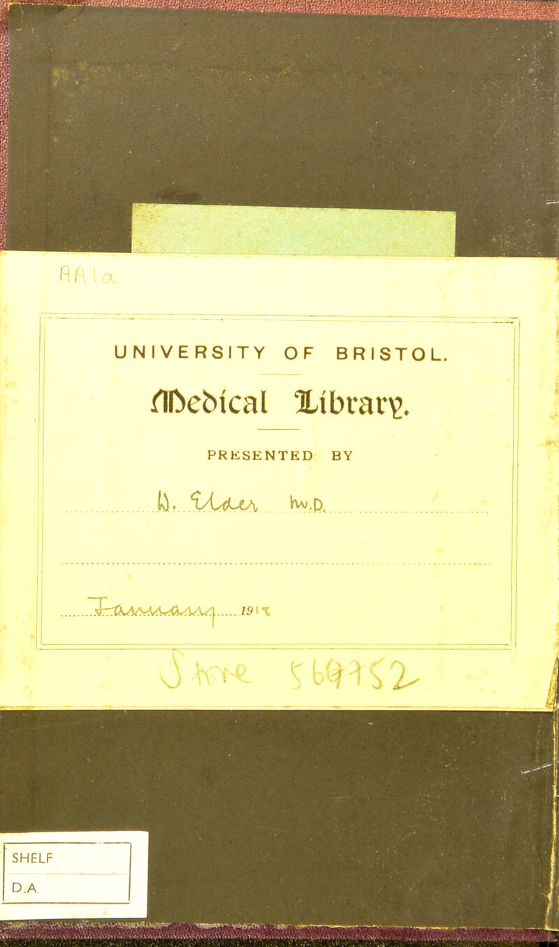 UNIVERSITY OF BRISTOL. rlDebical Xibrar^. PRESENTED BY