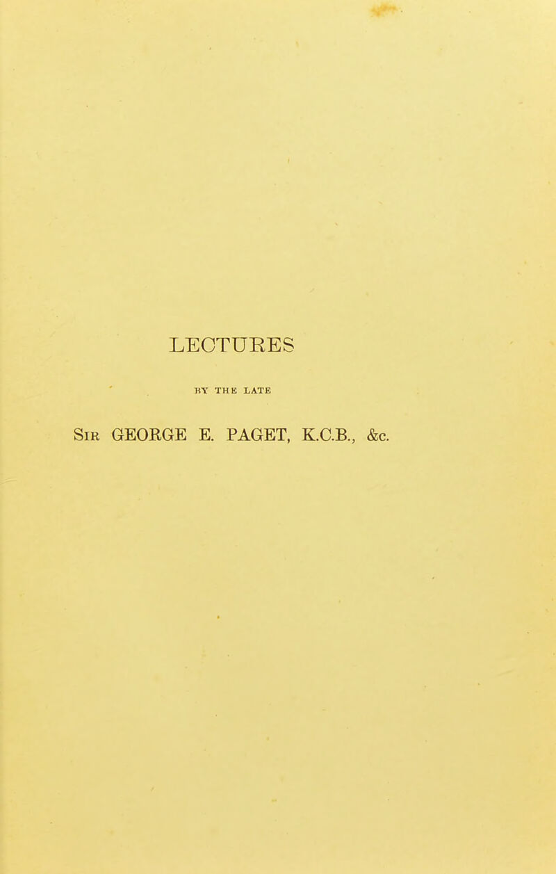 LECTUEES «Y THE LATE Sir GEORGE E. PAGET, K.C.B., &c.