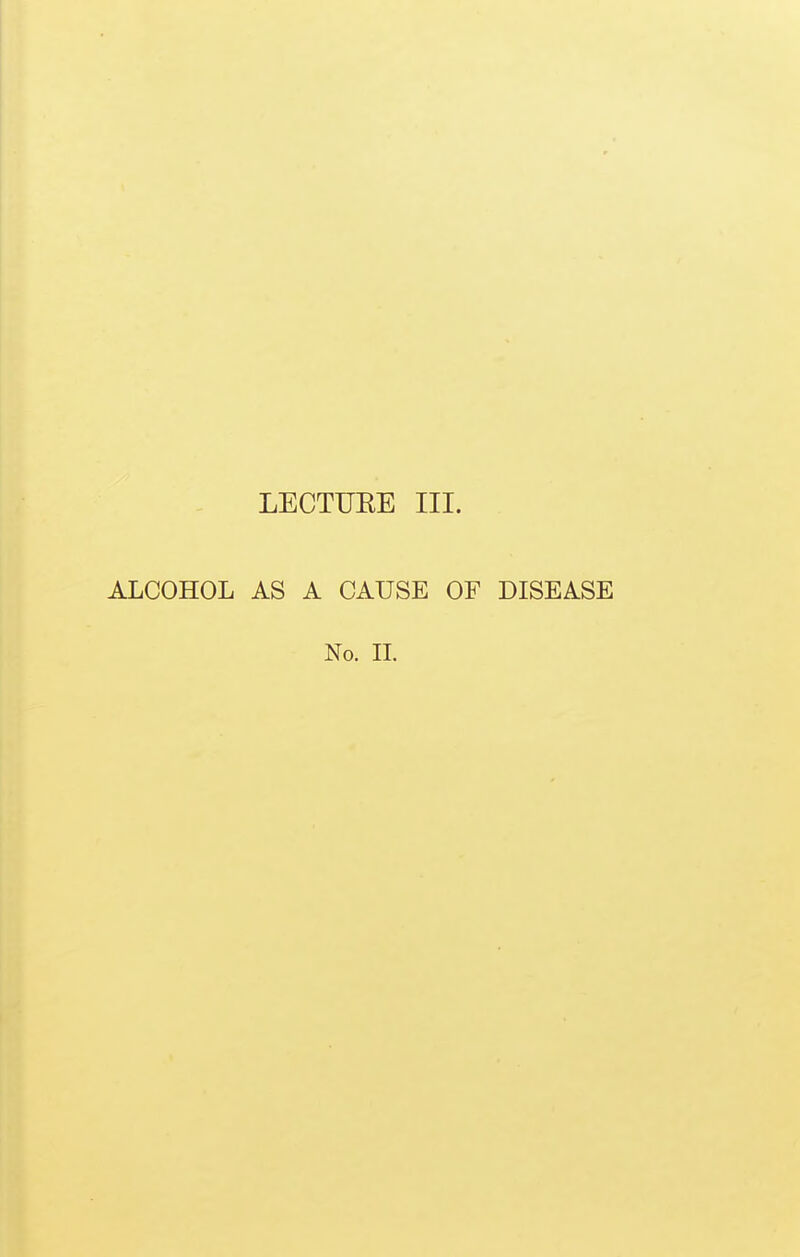 LECTUEE III. ALCOHOL AS A CAUSE OF DISEASE