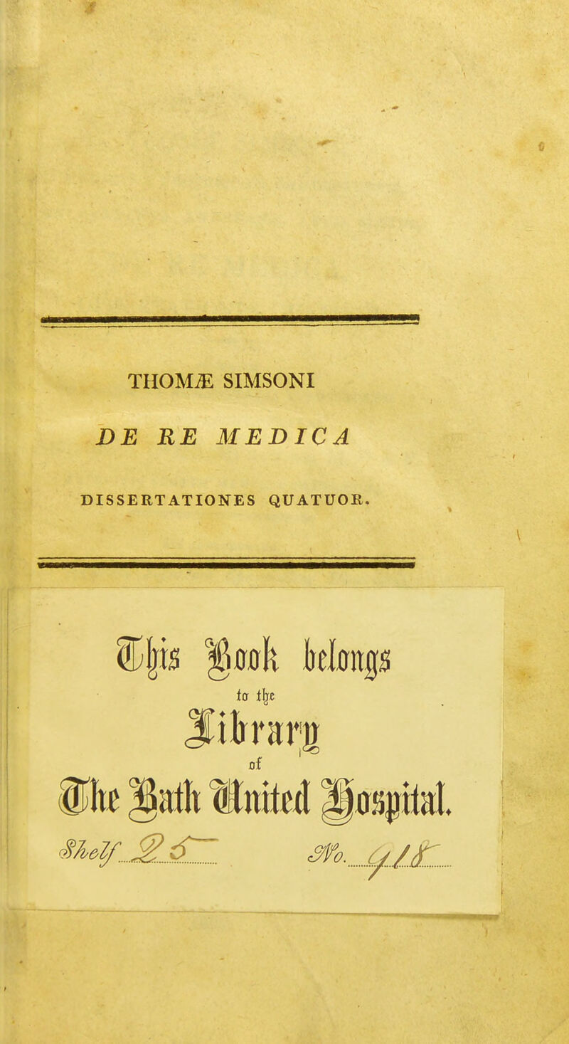 THOMiE SIMSONI DE RE MEDICA DISSERTATIONES QUATUOR. %\ts '§mk hdmp ta t\i&