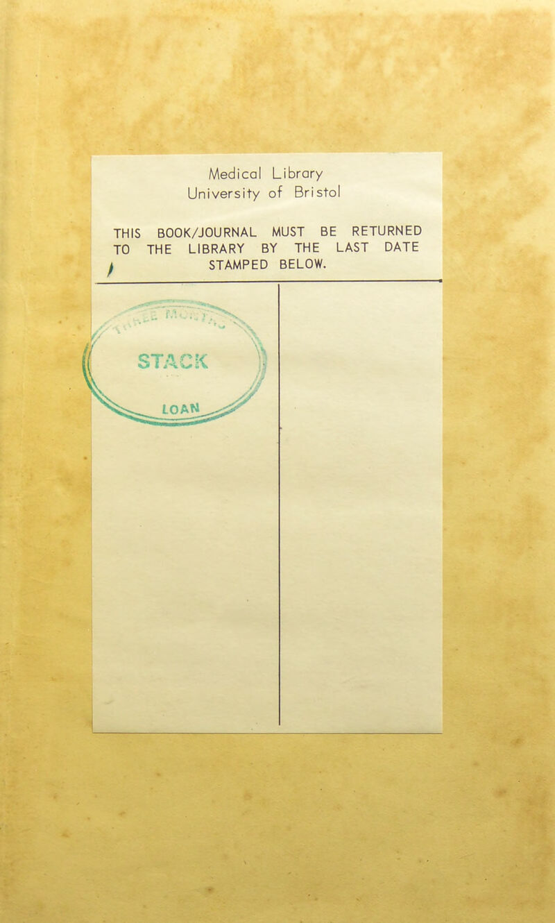 Medical Library University of Bristol THIS BOOK/JOURNAL MUST BE RETURNED TO THE LIBRARY BY THE LAST DATE y STAMPED BELOW.