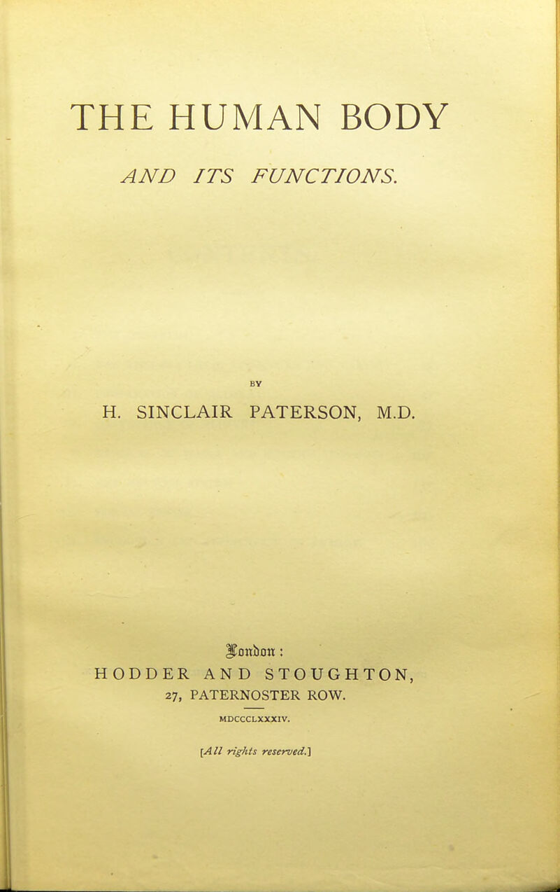 AND ITS FUNCTIONS. BY H. SINCLAIR PATERSON, M.D. I^onbou: HODDER AND STOUGHTON, 27, PATERNOSTER ROW. MDCCCLXXXIV. [All rights reserved.]