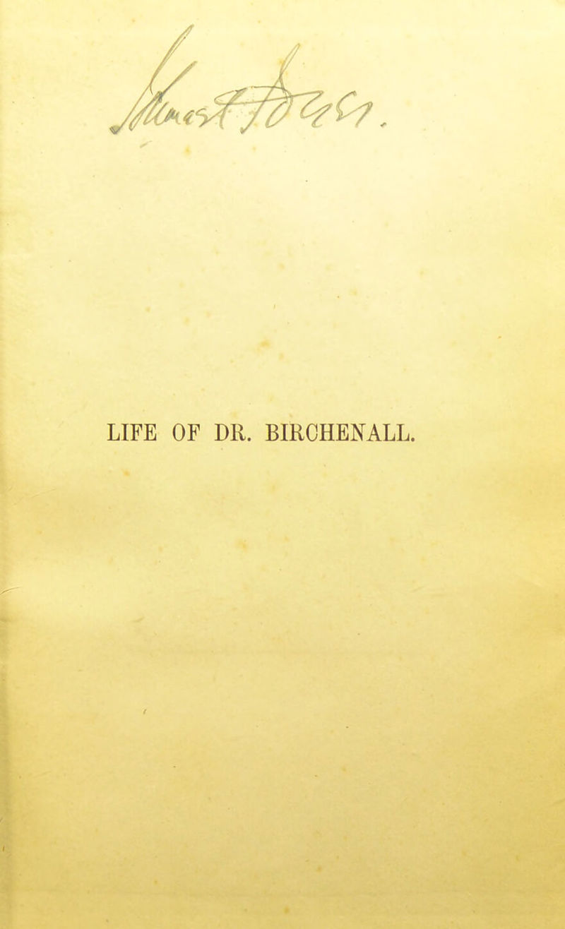 LIFE OF DR. BIROHENALL.