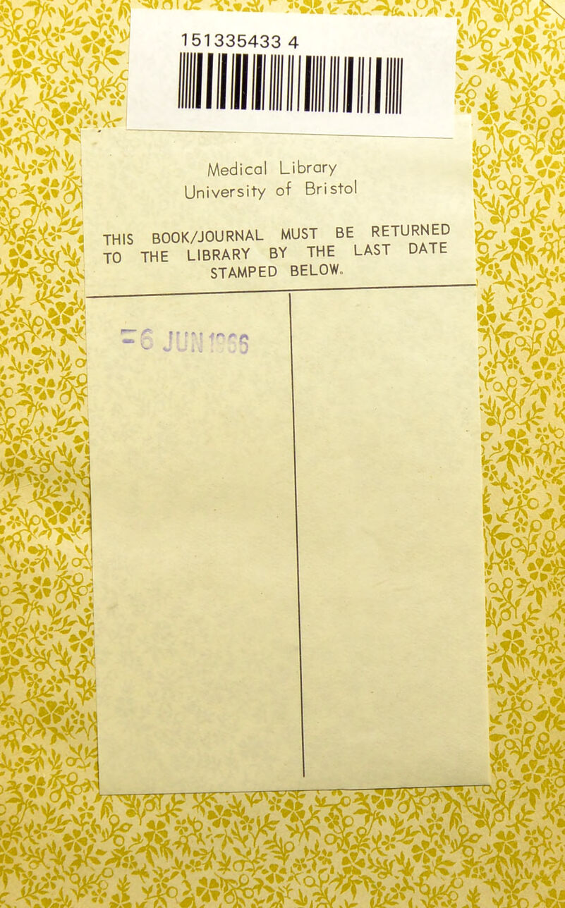 -1335433 4 MM Medical Library University of Bristol THIS BOOK/JOURNAL MUST BE RETURNED TO THE LIBRARY BY THE LAST DATE STAMPED BELOW.