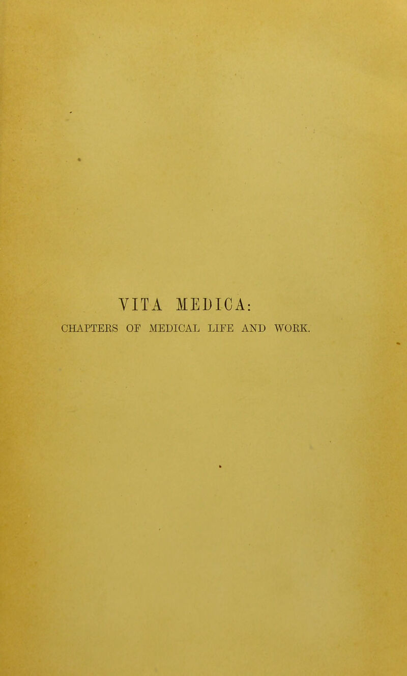 VITA lEDICA: CHAPTEES OF MEDICAL LIFE AND WORK.