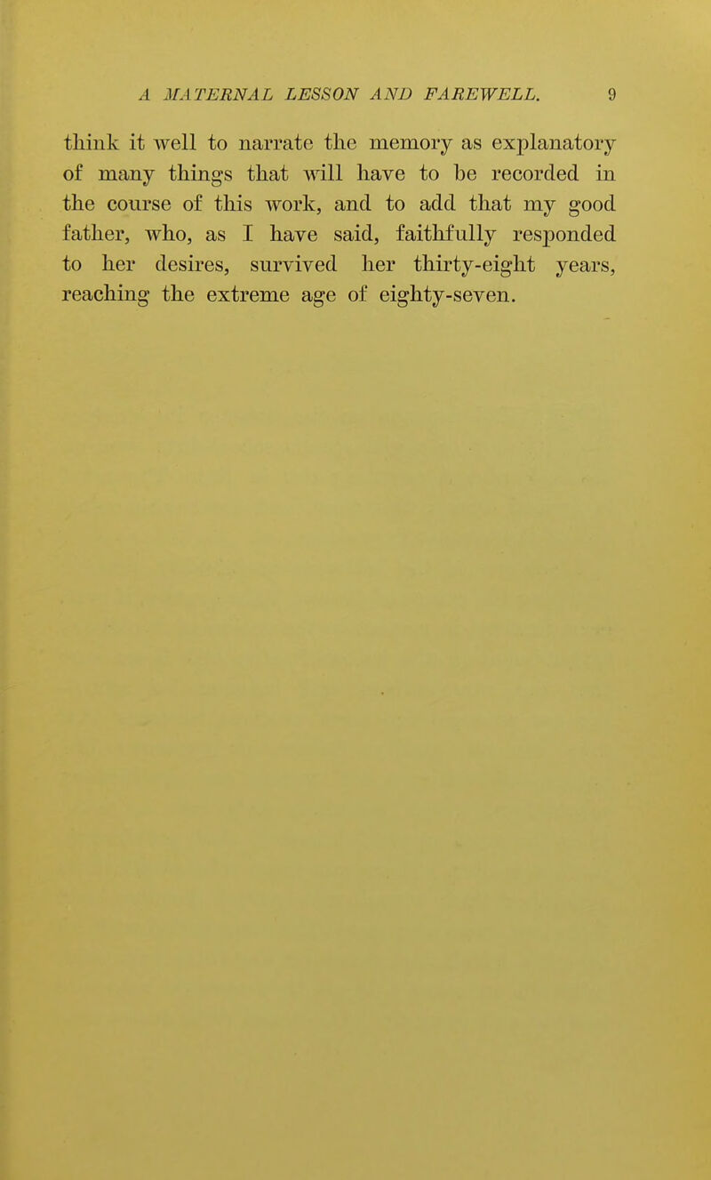 think it well to narrate the memory as explanatory of many things that will have to be recorded in the course of this work, and to add that my good father, who, as I have said, faithfully responded to her desires, survived her thirty-eight years, reaching the extreme age of eighty-seven.